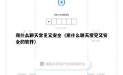 用什么聊天常见又安全（用什么聊天常见又安全的软件）