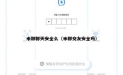 米聊聊天安全么（米聊交友安全吗）
