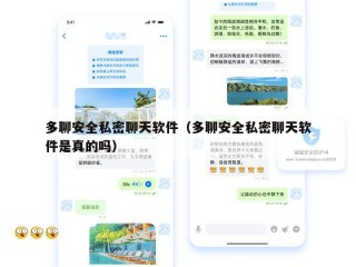 多聊安全私密聊天软件（多聊安全私密聊天软件是真的吗）