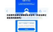 抖音聊天私聊记录聊隐私安全吗（抖音私聊记录能找找回来吗）