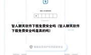 智人聊天软件下载免费安全吗（智人聊天软件下载免费安全吗是真的吗）