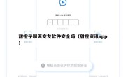 甜橙子聊天交友软件安全吗（甜橙资讯app）