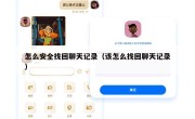 怎么安全找回聊天记录（该怎么找回聊天记录）