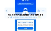 微信视频聊天怎么能加密（微信 视频 加密）