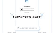 华云聊天软件安全吗（华云平台）
