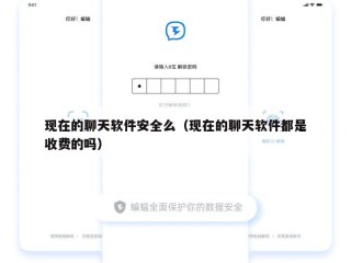 现在的聊天软件安全么（现在的聊天软件都是收费的吗）
