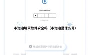 小泡泡聊天软件安全吗（小泡泡是什么号）