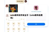 solo聊天软件安全不（solo聊天收费吗）