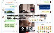 聊天软件照片是真人吗安全吗（聊天软件照片是真人吗安全吗苹果）