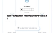 女孩子的加密聊天（聊天加密软件哪个最好用）