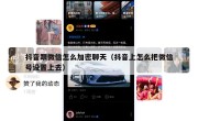 抖音跟微信怎么加密聊天（抖音上怎么把微信号设置上去）