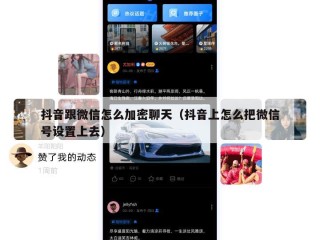 抖音跟微信怎么加密聊天（抖音上怎么把微信号设置上去）
