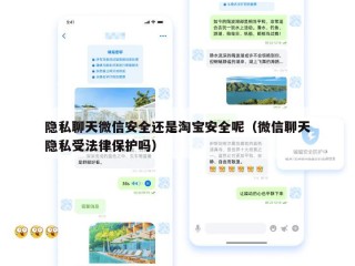 隐私聊天微信安全还是淘宝安全呢（微信聊天隐私受法律保护吗）