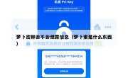 萝卜密聊会不会泄露信息（萝卜蜜是什么东西）