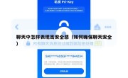聊天中怎样表现出安全感（如何确保聊天安全）