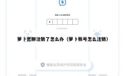 萝卜密聊注销了怎么办（萝卜账号怎么注销）