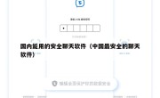 国内能用的安全聊天软件（中国最安全的聊天软件）
