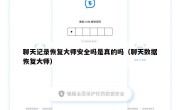 聊天记录恢复大师安全吗是真的吗（聊天数据恢复大师）