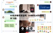 68软件聊天安全吗（68聊天2020版软件下载）