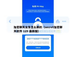 加密聊天女生怎么聊的（secret加密聊天软件 129 最新版）