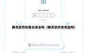 聊天软件的美女安全吗（聊天软件有风险吗）
