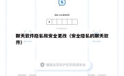 聊天软件隐私和安全更改（安全隐私的聊天软件）