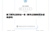 删了聊天记录安全一些（聊天记录删除后会留痕迹吗）