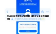什么叫加密聊天记录图片（聊天记录加密的软件）