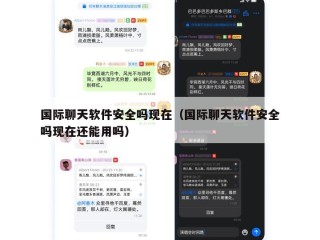 国际聊天软件安全吗现在（国际聊天软件安全吗现在还能用吗）