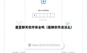 嘉星聊天软件安全吗（嘉聊软件违法么）