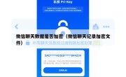 微信聊天数据是否加密（微信聊天记录加密文件）