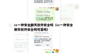 cc一种安全聊天软件安全吗（cc一种安全聊天软件安全吗可靠吗）