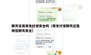 聊天交易用支付宝安全吗（用支付宝聊天还是微信聊天安全）
