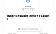最高端的加密聊天软件（加密聊天工具有哪些）