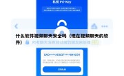 什么软件视频聊天安全吗（现在视频聊天的软件）
