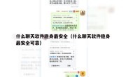 什么聊天软件隐身最安全（什么聊天软件隐身最安全可靠）