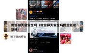 微信聊天会安全吗（微信聊天安全吗网监能看到吗）