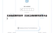 兄弟加密聊天软件（兄弟之间的聊天背景大全）
