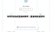 如何开启加密直播间聊天（直播间能加密吗）
