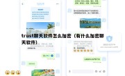 trust聊天软件怎么加密（有什么加密聊天软件）