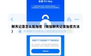 聊天记录怎么能加密（微信聊天记录加密方法）