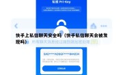 快手上私信聊天安全吗（快手私信聊天会被发现吗）