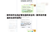 聊天软件女孩子要充值吗安全吗（聊天软件里面的女孩可信吗）