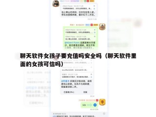 聊天软件女孩子要充值吗安全吗（聊天软件里面的女孩可信吗）