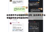 丝瓜聊天平台有骗局吗安全吗（丝瓜聊天平台有骗局吗安全吗是真的吗）