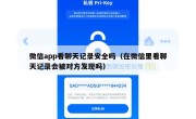 微信app看聊天记录安全吗（在微信里看聊天记录会被对方发现吗）