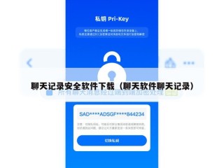 聊天记录安全软件下载（聊天软件聊天记录）