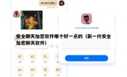 安全聊天加密软件哪个好一点的（新一代安全加密聊天软件）