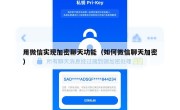 用微信实现加密聊天功能（如何微信聊天加密）