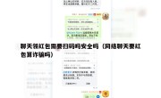 聊天领红包需要扫码吗安全吗（网络聊天要红包算诈骗吗）